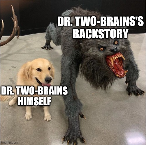 Who gave PBS permission to give the funny mouse man villain such a heartbreaking backstory?! (Poor Steven... ;_;) | DR. TWO-BRAINS'S BACKSTORY; DR. TWO-BRAINS HIMSELF | image tagged in dog vs werewolf,pbs kids,pbs,cartoon,villain,animation | made w/ Imgflip meme maker