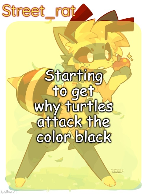 Rats beecat temp | Starting to get why turtles attack the color black | image tagged in rats beecat temp,satire | made w/ Imgflip meme maker