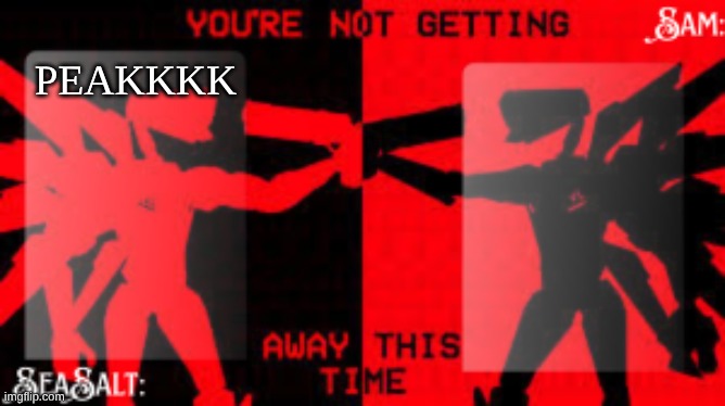 SeaSalt +Sam Shared U.K temp | PEAKKKK | image tagged in seasalt sam shared u k temp | made w/ Imgflip meme maker