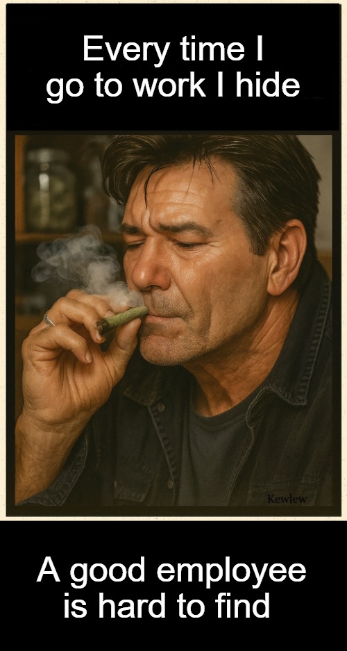 lou smoking | Every time I go to work I hide; A good employee is hard to find | image tagged in lou smoking | made w/ Imgflip meme maker