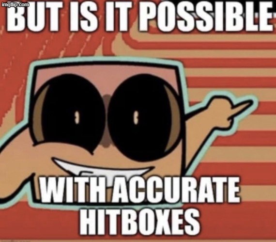 BUT IS IT POSSIBLE WITH ACCURATE HITBOXES | image tagged in but is it possible with accurate hitboxes | made w/ Imgflip meme maker