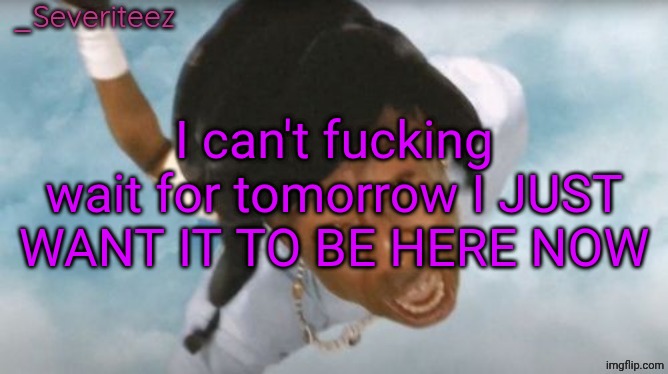 12:40, 12/03/2026 | I can't fucking wait for tomorrow I JUST WANT IT TO BE HERE NOW | image tagged in severiteez tyler the uncreative announcement template | made w/ Imgflip meme maker