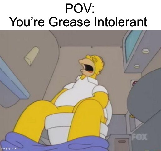 LOL, That’s Gotta Hurt | POV:
You’re Grease Intolerant | image tagged in homer simpson toilet | made w/ Imgflip meme maker