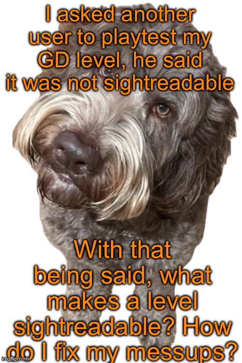 Northers Dog (Transparent) | I asked another user to playtest my GD level, he said it was not sightreadable; With that being said, what makes a level sightreadable? How do I fix my messups? | image tagged in northers dog transparent | made w/ Imgflip meme maker