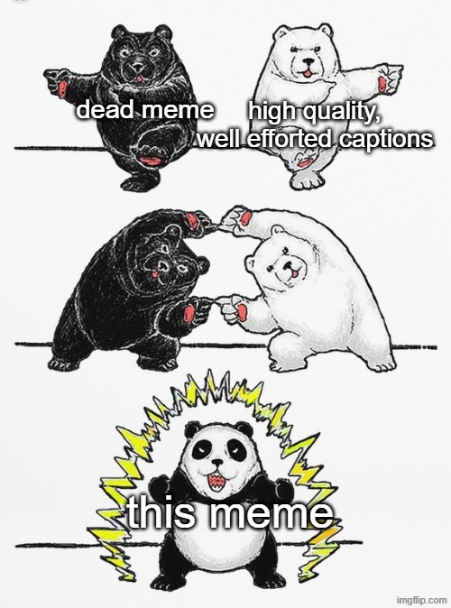 Day 1 of starting a meme revolution by captioning dead memes | high quality, well efforted captions; dead meme; this meme | image tagged in panda fusion | made w/ Imgflip meme maker