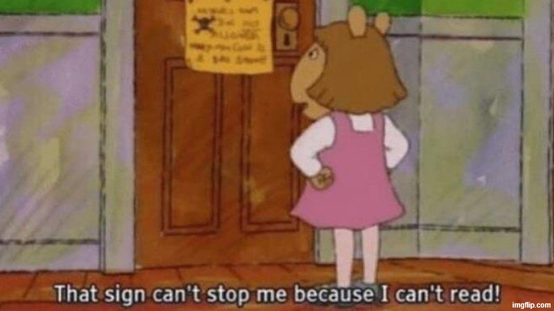 that sign can't stop me because I can't read | image tagged in that sign can't stop me because i can't read | made w/ Imgflip meme maker