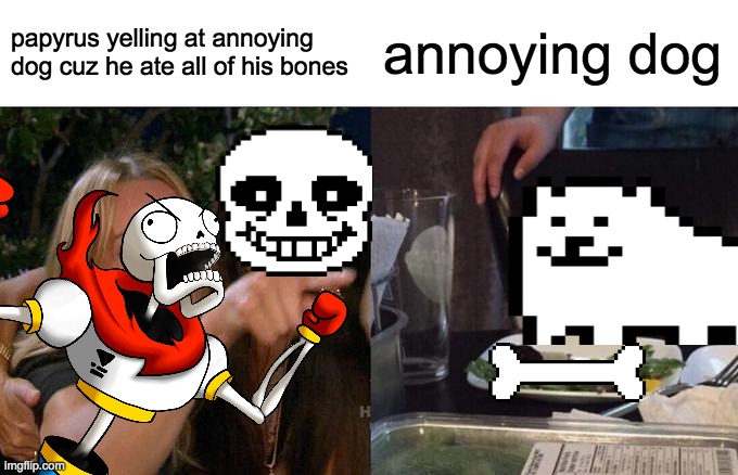 true | papyrus yelling at annoying dog cuz he ate all of his bones; annoying dog | image tagged in memes,woman yelling at cat,papyrus,undertale,annoying,dog | made w/ Imgflip meme maker