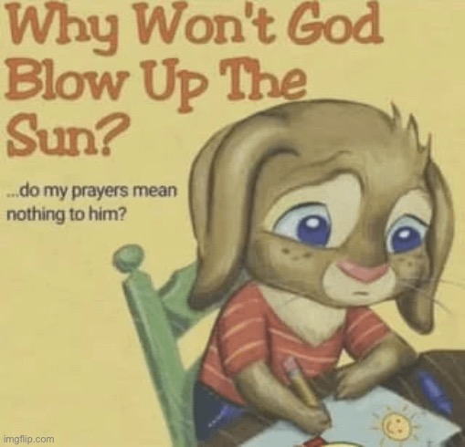 Why won’t god blow up the sun Blank Meme Template