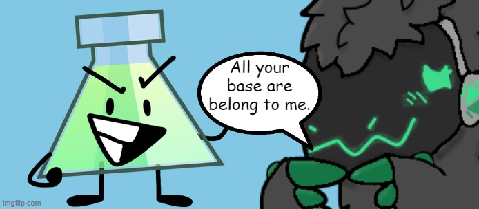 All Your Base | All your base are belong to me. | image tagged in cj chemical jar 2,protogen ask,all your base,chemistry,protogen,memes | made w/ Imgflip meme maker
