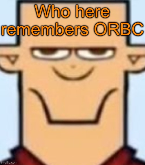 Sped Tyler | Who here remembers ORBC | image tagged in sped tyler | made w/ Imgflip meme maker