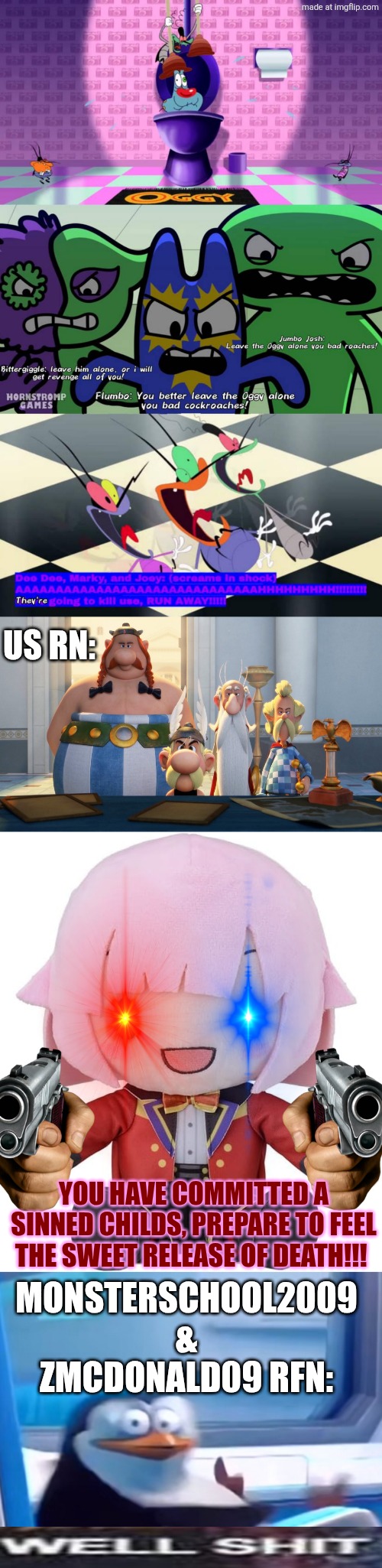 100% No Fucking Credit To Those 2 Assholes | US RN:; YOU HAVE COMMITTED A SINNED CHILDS, PREPARE TO FEEL THE SWEET RELEASE OF DEATH!!! MONSTERSCHOOL2009 & ZMCDONALD09 RFN: | image tagged in ruin this bullshit,damn bro,emu fuwapuchi plush,uh oh,monsterschool2009 sucks,fuck zmcdonald09 | made w/ Imgflip meme maker