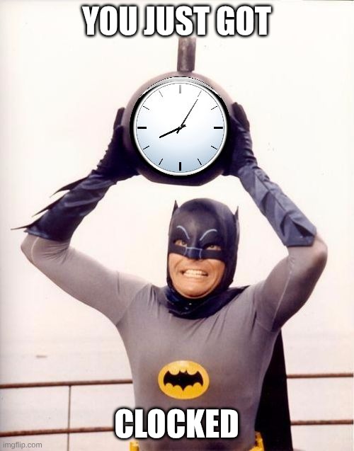 Batman with Clock | YOU JUST GOT CLOCKED | image tagged in batman with clock | made w/ Imgflip meme maker