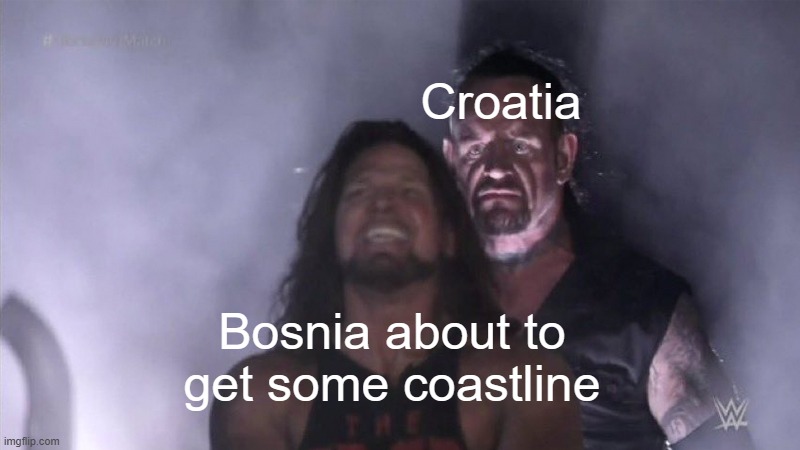 Another normal day in the Balkans | Croatia; Bosnia about to
get some coastline | image tagged in history memes,funny meme | made w/ Imgflip meme maker