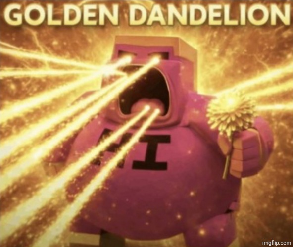 GOLDEN DANDELION | image tagged in golden dandelion | made w/ Imgflip meme maker