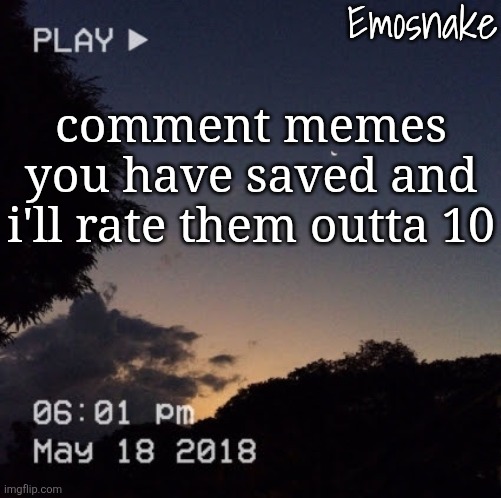 Emosnake's dreamy temp | comment memes you have saved and i'll rate them outta 10 | image tagged in emosnake's dreamy temp | made w/ Imgflip meme maker