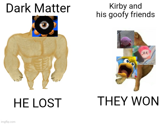 Kirby | Dark Matter; Kirby and his goofy friends; THEY WON; HE LOST | image tagged in memes,buff doge vs cheems,kirby,nintendo 64 | made w/ Imgflip meme maker