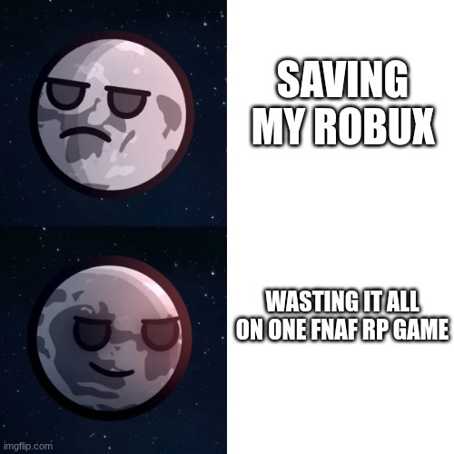 eh...yesss | SAVING MY ROBUX; WASTING IT ALL ON ONE FNAF RP GAME | image tagged in eh yesss | made w/ Imgflip meme maker