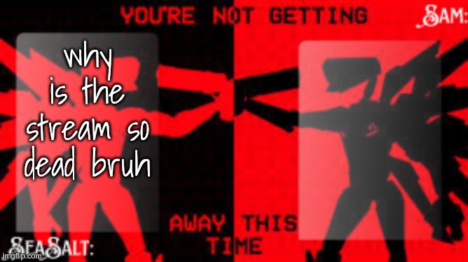 SeaSalt +Sam Shared U.K temp | why is the stream so dead bruh | image tagged in seasalt sam shared u k temp | made w/ Imgflip meme maker