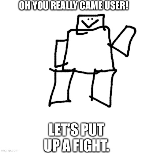 I forgot the mask but whatever | OH YOU REALLY CAME USER! LET’S PUT UP A FIGHT. | made w/ Imgflip meme maker