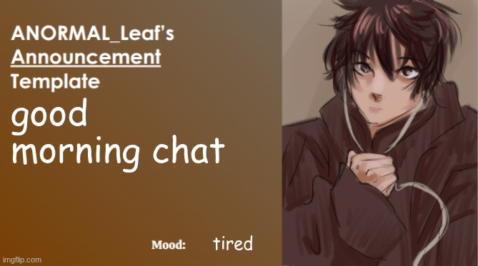 ANORMAL_Leaf Announcement Template | good morning chat; tired | image tagged in anormal_leaf announcement template | made w/ Imgflip meme maker