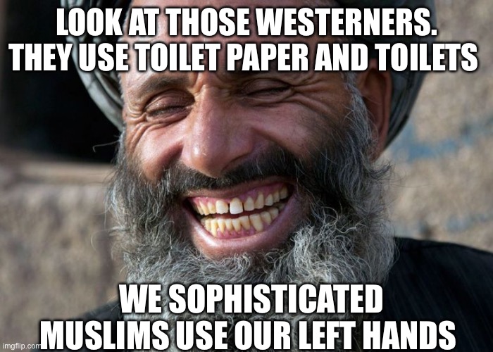 Laughing Terrorist | LOOK AT THOSE WESTERNERS.
THEY USE TOILET PAPER AND TOILETS; WE SOPHISTICATED MUSLIMS USE OUR LEFT HANDS | image tagged in laughing terrorist,muslims,islam,islamophobia,toilet,toilet paper | made w/ Imgflip meme maker