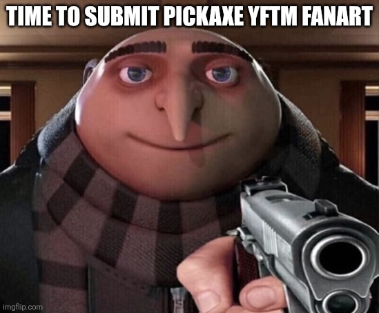 Submit your pickaxe fanart from British Columbia and I will review it | TIME TO SUBMIT PICKAXE YFTM FANART | image tagged in gru gun,yftm pickaxe,osc | made w/ Imgflip meme maker