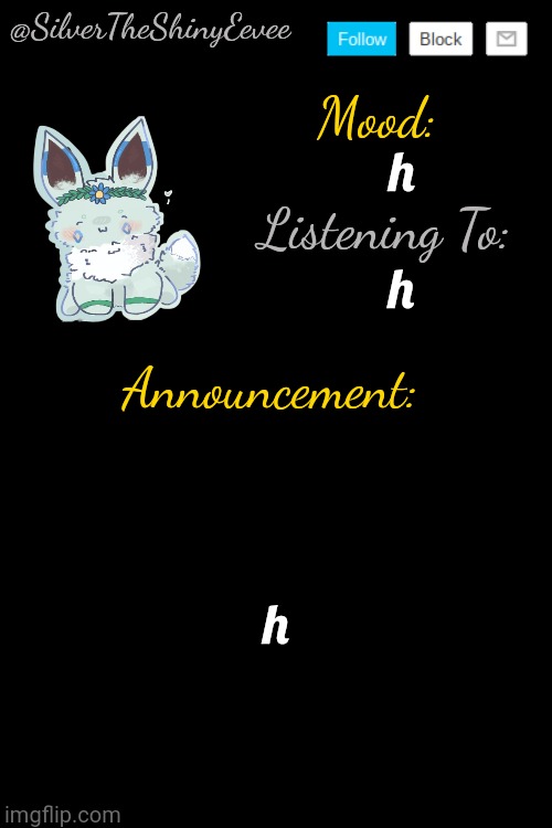 SilverTheShinyEevee Announcement Temp V4 | h; h; h | image tagged in silvertheshinyeevee announcement temp v4 | made w/ Imgflip meme maker