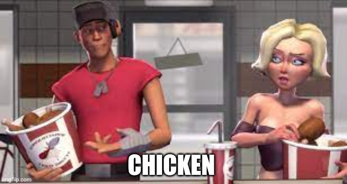 Scout i have a bucket of chicken | CHICKEN | image tagged in scout i have a bucket of chicken | made w/ Imgflip meme maker