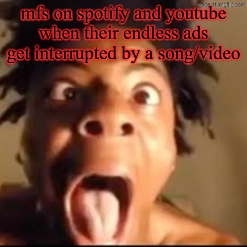 ishowspeed rage | mfs on spotify and youtube when their endless ads get interrupted by a song/video | image tagged in ishowspeed rage | made w/ Imgflip meme maker