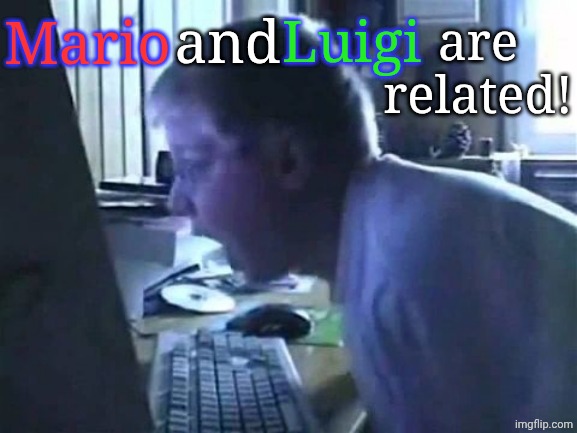 Angry German Kid Scream | Mario and Luigi are related! | image tagged in angry german kid scream | made w/ Imgflip meme maker