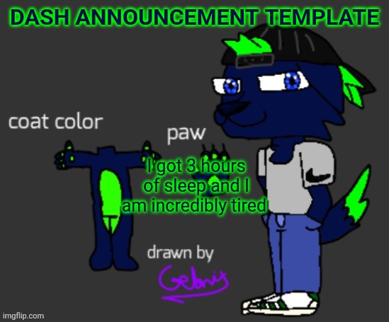 Dash announcement template | DASH ANNOUNCEMENT TEMPLATE; I got 3 hours of sleep and I am incredibly tired | image tagged in dash announcement template | made w/ Imgflip meme maker