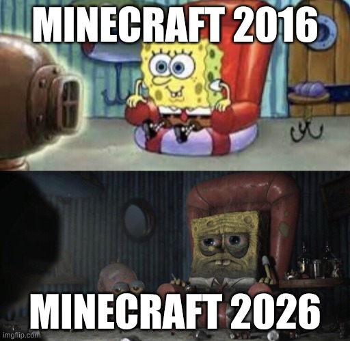 Minecraft 2016 X Minecraft 2026 | MINECRAFT 2016; MINECRAFT 2026 | image tagged in happy spongebob vs depressed spongebob | made w/ Imgflip meme maker