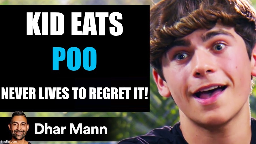 ... | KID EATS; POO; NEVER LIVES TO REGRET IT! | image tagged in dhar mann thumbnail maker bully edition | made w/ Imgflip meme maker