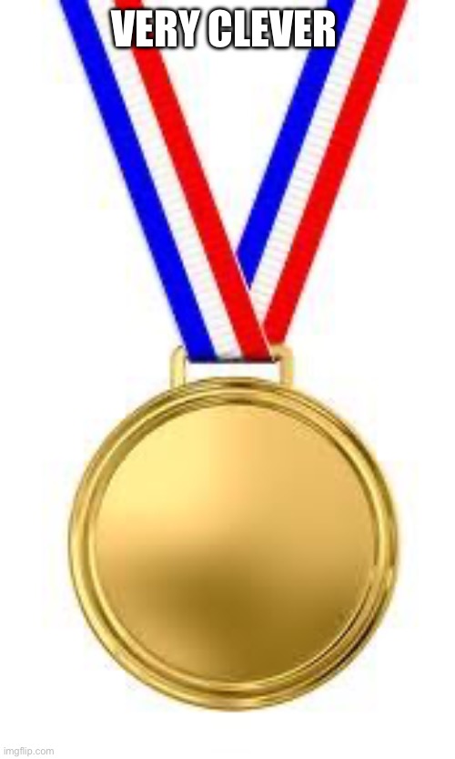 Gld Medal | VERY CLEVER | image tagged in gld medal | made w/ Imgflip meme maker