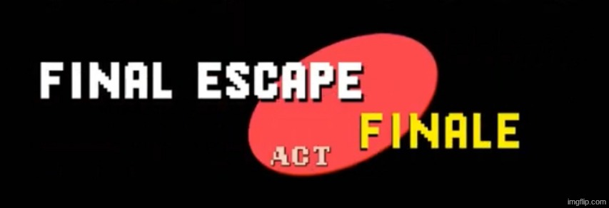 Final escape | image tagged in final escape | made w/ Imgflip meme maker