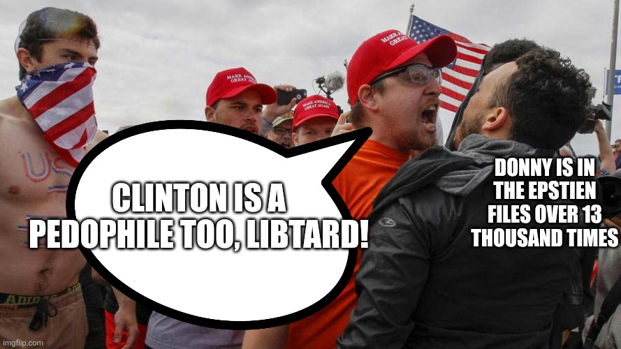 Angry Red Cap | DONNY IS IN THE EPSTIEN FILES OVER 13 THOUSAND TIMES CLINTON IS A PEDOPHILE TOO, LIBTARD! | image tagged in angry red cap | made w/ Imgflip meme maker