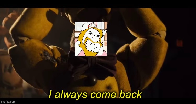 I always come back | image tagged in i always come back | made w/ Imgflip meme maker