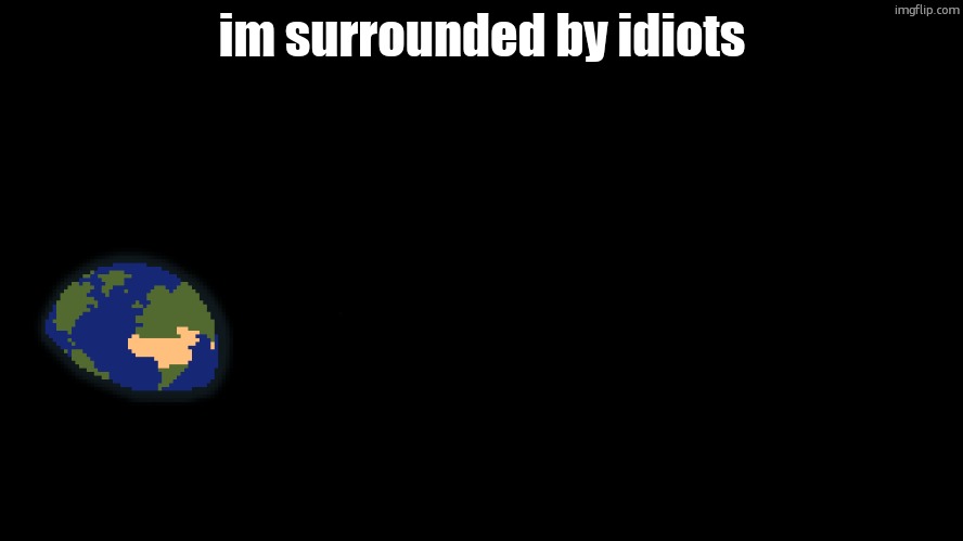 im surrounded by idiots | made w/ Imgflip meme maker