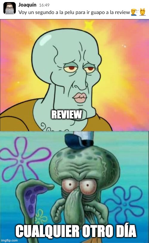 REVIEW; CUALQUIER OTRO DÍA | image tagged in memes,squidward | made w/ Imgflip meme maker