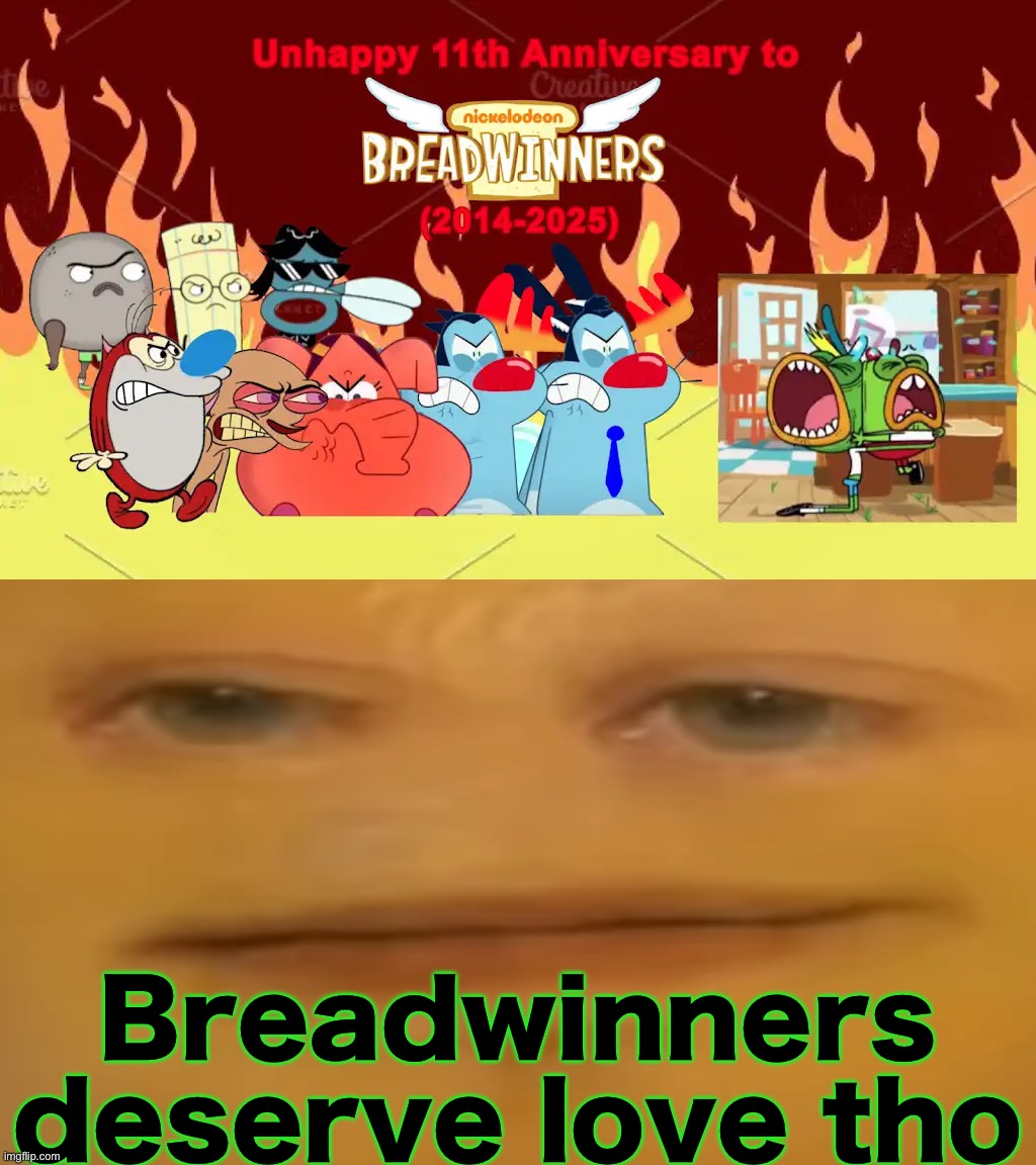 No context | Breadwinners deserve love tho | image tagged in have fun ruining this meme | made w/ Imgflip meme maker