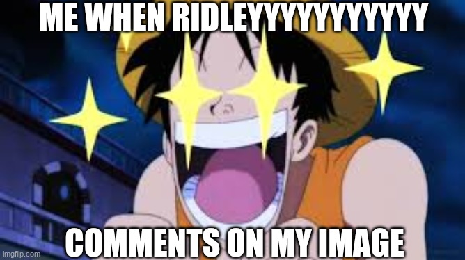 ridleyyyyyyyy is my fav | ME WHEN RIDLEYYYYYYYYYYY; COMMENTS ON MY IMAGE | made w/ Imgflip meme maker