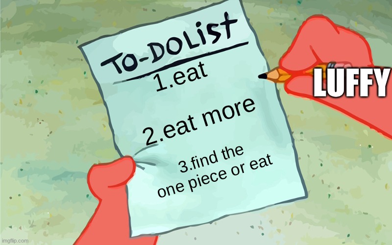 luffy fr | LUFFY; 1.eat; 2.eat more; 3.find the one piece or eat; IHUH | image tagged in patrick to do list actually blank | made w/ Imgflip meme maker