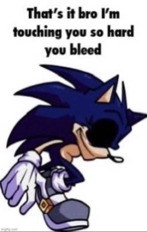 That’s it bro I’m touching you so hard you bleed | image tagged in that s it bro i m touching you so hard you bleed | made w/ Imgflip meme maker