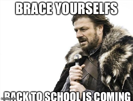 Brace Yourselves X is Coming | BRACE YOURSELFS BACK TO SCHOOL IS COMING | image tagged in memes,brace yourselves x is coming | made w/ Imgflip meme maker