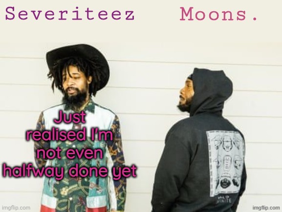 Currently at G1 | Just realised I'm not even halfway done yet | image tagged in severiteez moons danny peggy shared template | made w/ Imgflip meme maker