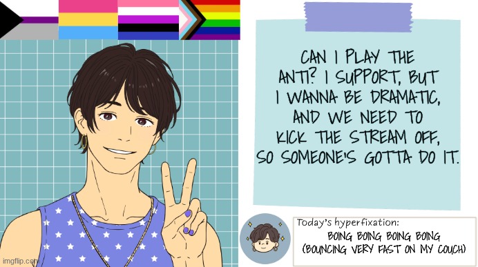 Just a fun idea | CAN I PLAY THE ANTI? I SUPPORT, BUT I WANNA BE DRAMATIC, AND WE NEED TO KICK THE STREAM OFF, SO SOMEONE'S GOTTA DO IT. BOING BOING BOING BOING (BOUNCING VERY FAST ON MY COUCH) | image tagged in thepapercranearmy template 3 | made w/ Imgflip meme maker