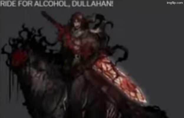 RIDE FOR ALCOHOL DULLAHAN!!!!!!1 | image tagged in ride for alcohol dullahan 1 | made w/ Imgflip meme maker