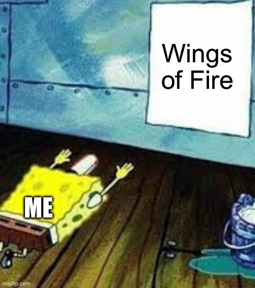 spongebob worship | Wings of Fire ME | image tagged in spongebob worship | made w/ Imgflip meme maker