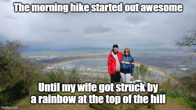 Rainbow Arrow | The morning hike started out awesome; Until my wife got struck by a rainbow at the top of the hill | image tagged in rainbow,hiking,wife,damage | made w/ Imgflip meme maker