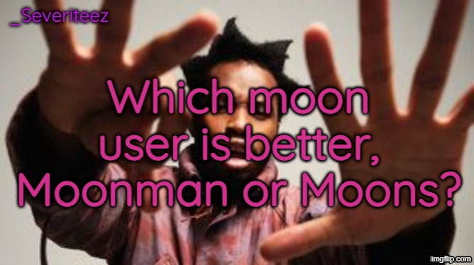 Currently at I1 | Which moon user is better, Moonman or Moons? | image tagged in severiteez denzel washington announcement template | made w/ Imgflip meme maker